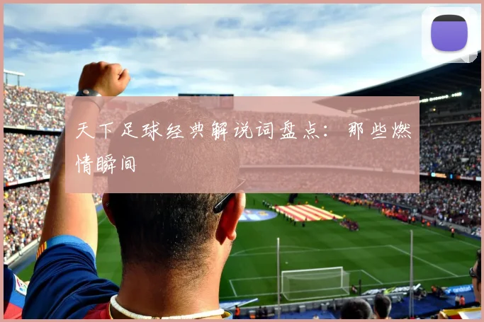 天下足球经典解说词盘点:那些燃情瞬间