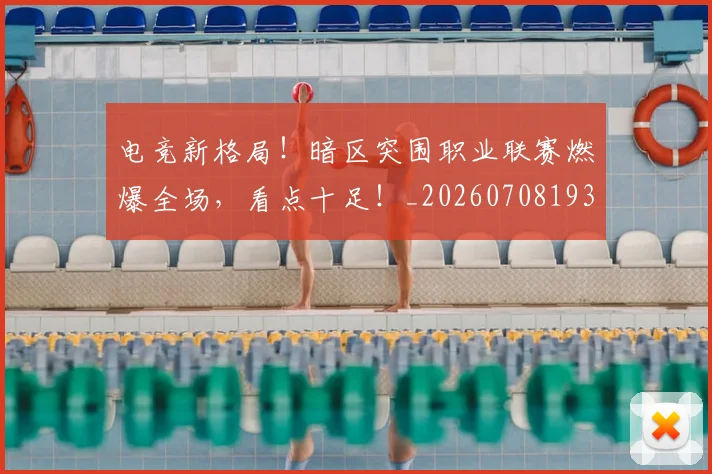 电竞新格局！暗区突围职业联赛燃爆全场，看点十足！_20260708193315