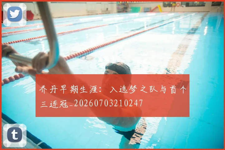 乔丹早期生涯：入选梦之队与首个三连冠_20260703210247