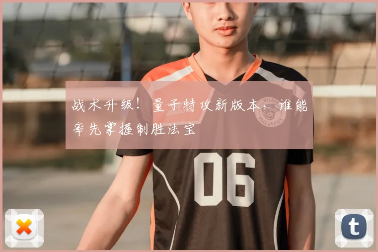 战术升级！量子特攻新版本，谁能率先掌握制胜法宝