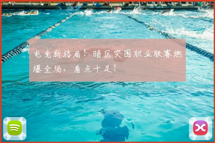 电竞新格局！暗区突围职业联赛燃爆全场，看点十足！