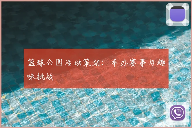 篮球公园活动策划:举办赛事与趣味挑战